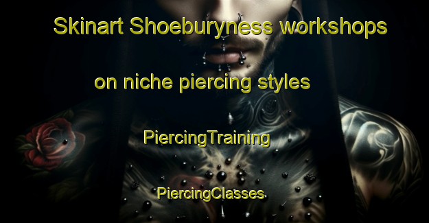 Skinart Shoeburyness workshops on niche piercing styles | PiercingTraining | PiercingClasses | SkinartTraining-United Kingdom
