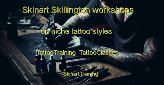Skinart Skillington workshops on niche tattoo styles | TattooTraining | TattooClasses | SkinartTraining-United Kingdom