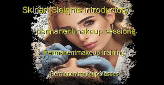 Skinart Sleights introductory permanentmakeup sessions | PermanentmakeupTraining | PermanentmakeupClasses | SkinartTraining-United Kingdom