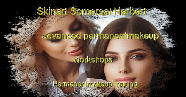 Skinart Somersal Herbert advanced permanentmakeup workshops | PermanentmakeupTraining | PermanentmakeupClasses | SkinartTraining-United Kingdom