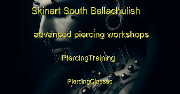 Skinart South Ballachulish advanced piercing workshops | #PiercingTraining #PiercingClasses #SkinartTraining-United Kingdom