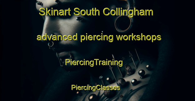 Skinart South Collingham advanced piercing workshops | PiercingTraining | PiercingClasses | SkinartTraining-United Kingdom