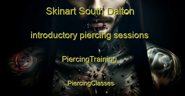 Skinart South Dalton introductory piercing sessions | PiercingTraining | PiercingClasses | SkinartTraining-United Kingdom