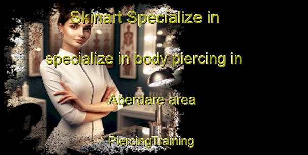 Skinart Specialize in specialize in body piercing in Aberdare area | #PiercingTraining #PiercingClasses #SkinartTraining-United Kingdom