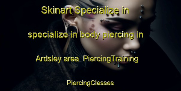 Skinart Specialize in specialize in body piercing in Ardsley area | #PiercingTraining #PiercingClasses #SkinartTraining-United Kingdom