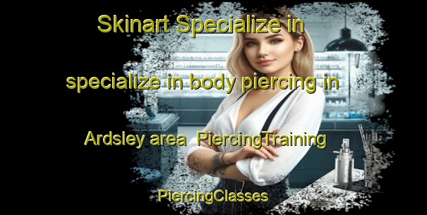 Skinart Specialize in specialize in body piercing in Ardsley area | #PiercingTraining #PiercingClasses #SkinartTraining-United Kingdom