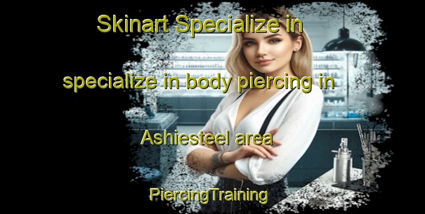 Skinart Specialize in specialize in body piercing in Ashiesteel area | #PiercingTraining #PiercingClasses #SkinartTraining-United Kingdom