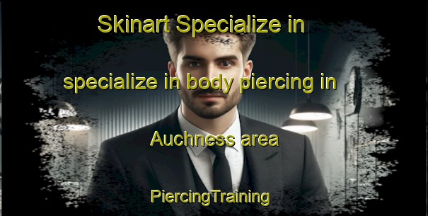 Skinart Specialize in specialize in body piercing in Auchness area | #PiercingTraining #PiercingClasses #SkinartTraining-United Kingdom