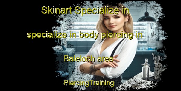 Skinart Specialize in specialize in body piercing in Baleloch area | #PiercingTraining #PiercingClasses #SkinartTraining-United Kingdom