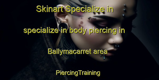 Skinart Specialize in specialize in body piercing in Ballymacarret area | #PiercingTraining #PiercingClasses #SkinartTraining-United Kingdom