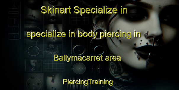 Skinart Specialize in specialize in body piercing in Ballymacarret area | #PiercingTraining #PiercingClasses #SkinartTraining-United Kingdom