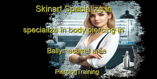 Skinart Specialize in specialize in body piercing in Ballymacarret area | #PiercingTraining #PiercingClasses #SkinartTraining-United Kingdom