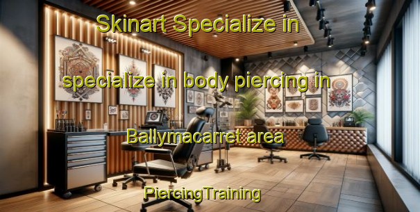 Skinart Specialize in specialize in body piercing in Ballymacarret area | PiercingTraining | PiercingClasses | SkinartTraining-United Kingdom