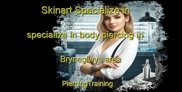 Skinart Specialize in specialize in body piercing in Bryneglwys area | PiercingTraining | PiercingClasses | SkinartTraining-United Kingdom