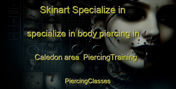 Skinart Specialize in specialize in body piercing in Caledon area | #PiercingTraining #PiercingClasses #SkinartTraining-United Kingdom