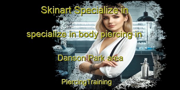 Skinart Specialize in specialize in body piercing in Danson Park area | PiercingTraining | PiercingClasses | SkinartTraining-United Kingdom