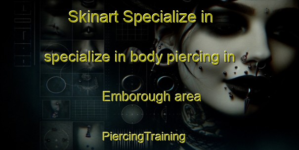 Skinart Specialize in specialize in body piercing in Emborough area | PiercingTraining | PiercingClasses | SkinartTraining-United Kingdom