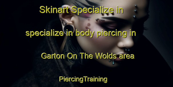 Skinart Specialize in specialize in body piercing in Garton On The Wolds area | PiercingTraining | PiercingClasses | SkinartTraining-United Kingdom