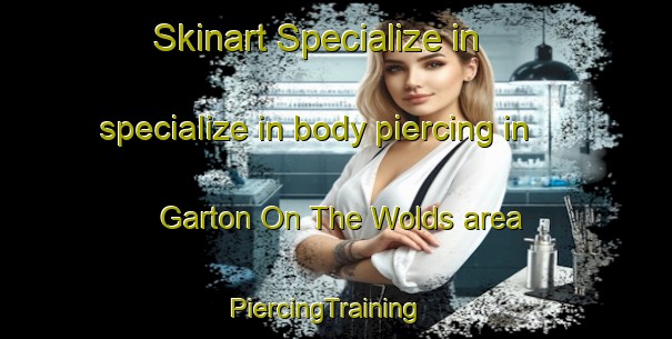 Skinart Specialize in specialize in body piercing in Garton On The Wolds area | PiercingTraining | PiercingClasses | SkinartTraining-United Kingdom