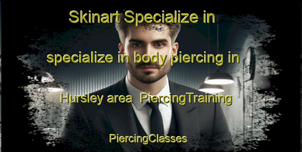 Skinart Specialize in specialize in body piercing in Hursley area | PiercingTraining | PiercingClasses | SkinartTraining-United Kingdom