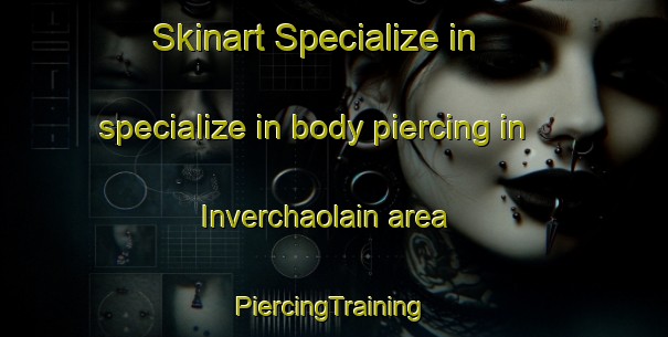 Skinart Specialize in specialize in body piercing in Inverchaolain area | #PiercingTraining #PiercingClasses #SkinartTraining-United Kingdom