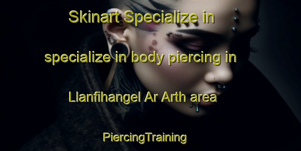 Skinart Specialize in specialize in body piercing in Llanfihangel Ar Arth area | PiercingTraining | PiercingClasses | SkinartTraining-United Kingdom