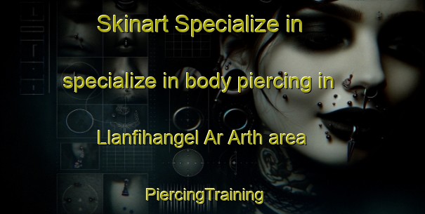 Skinart Specialize in specialize in body piercing in Llanfihangel Ar Arth area | PiercingTraining | PiercingClasses | SkinartTraining-United Kingdom