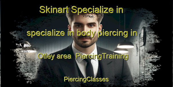 Skinart Specialize in specialize in body piercing in Otley area | #PiercingTraining #PiercingClasses #SkinartTraining-United Kingdom