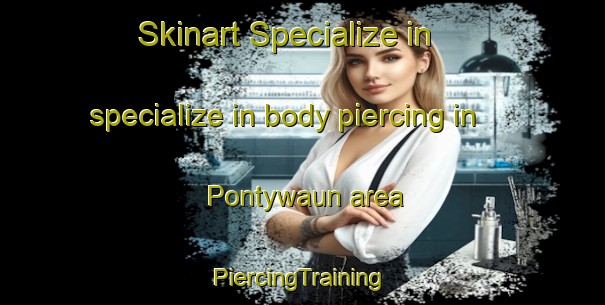 Skinart Specialize in specialize in body piercing in Pontywaun area | #PiercingTraining #PiercingClasses #SkinartTraining-United Kingdom