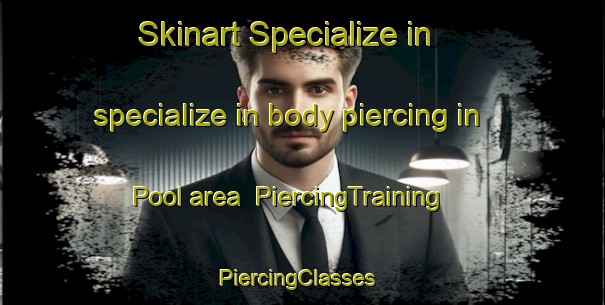 Skinart Specialize in specialize in body piercing in Pool area | PiercingTraining | PiercingClasses | SkinartTraining-United Kingdom