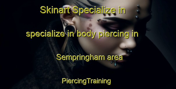 Skinart Specialize in specialize in body piercing in Sempringham area | #PiercingTraining #PiercingClasses #SkinartTraining-United Kingdom