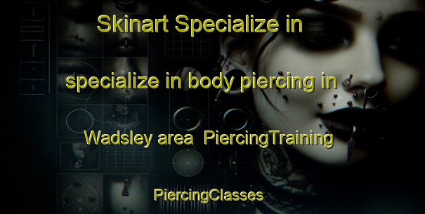 Skinart Specialize in specialize in body piercing in Wadsley area | PiercingTraining | PiercingClasses | SkinartTraining-United Kingdom