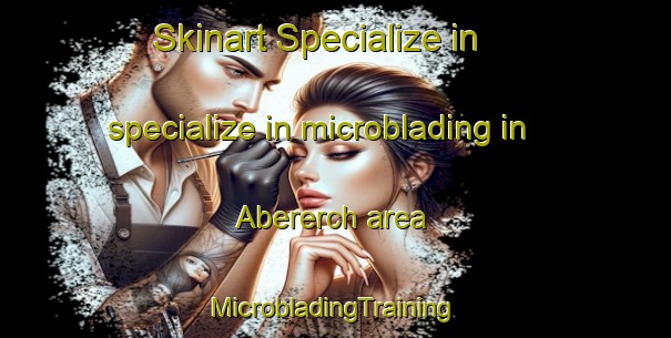 Skinart Specialize in specialize in microblading in Abererch area | #MicrobladingTraining #MicrobladingClasses #SkinartTraining-United Kingdom