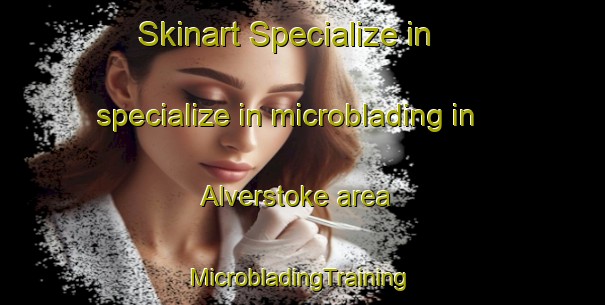 Skinart Specialize in specialize in microblading in Alverstoke area | #MicrobladingTraining #MicrobladingClasses #SkinartTraining-United Kingdom