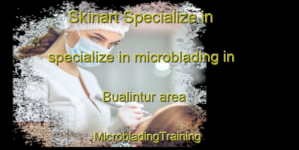 Skinart Specialize in specialize in microblading in Bualintur area | #MicrobladingTraining #MicrobladingClasses #SkinartTraining-United Kingdom