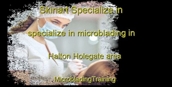 Skinart Specialize in specialize in microblading in Halton Holegate area | #MicrobladingTraining #MicrobladingClasses #SkinartTraining-United Kingdom