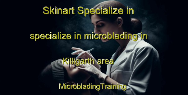 Skinart Specialize in specialize in microblading in Killigarth area | #MicrobladingTraining #MicrobladingClasses #SkinartTraining-United Kingdom