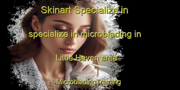 Skinart Specialize in specialize in microblading in Little Haven area | #MicrobladingTraining #MicrobladingClasses #SkinartTraining-United Kingdom