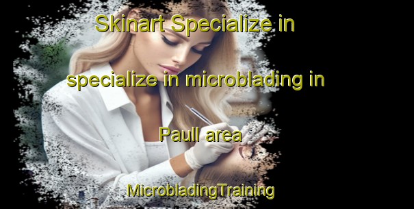 Skinart Specialize in specialize in microblading in Paull area | MicrobladingTraining | MicrobladingClasses | SkinartTraining-United Kingdom