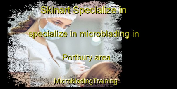 Skinart Specialize in specialize in microblading in Portbury area | MicrobladingTraining | MicrobladingClasses | SkinartTraining-United Kingdom