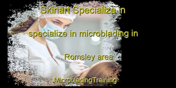 Skinart Specialize in specialize in microblading in Romsley area | MicrobladingTraining | MicrobladingClasses | SkinartTraining-United Kingdom