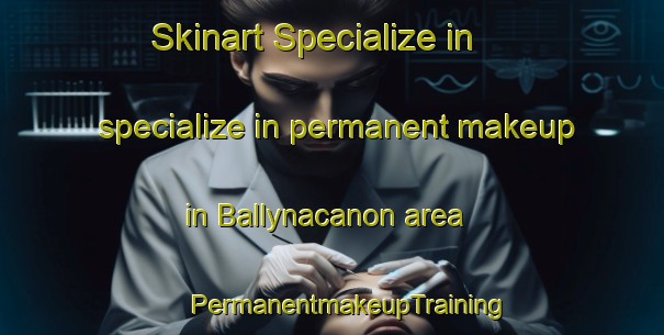 Skinart Specialize in specialize in permanent makeup in Ballynacanon area | #PermanentmakeupTraining #PermanentmakeupClasses #SkinartTraining-United Kingdom