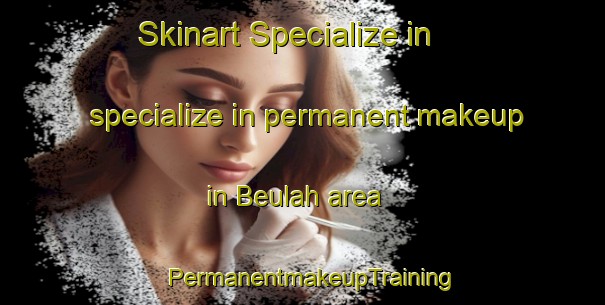 Skinart Specialize in specialize in permanent makeup in Beulah area | PermanentmakeupTraining | PermanentmakeupClasses | SkinartTraining-United Kingdom