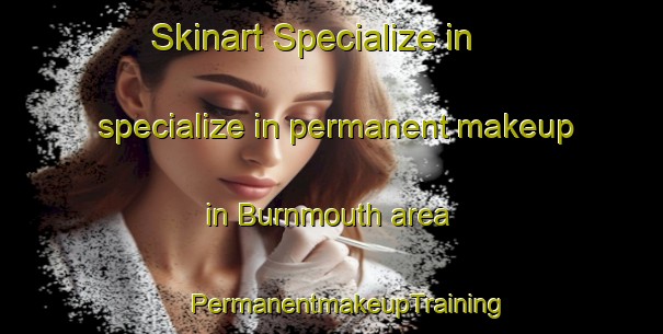 Skinart Specialize in specialize in permanent makeup in Burnmouth area | #PermanentmakeupTraining #PermanentmakeupClasses #SkinartTraining-United Kingdom