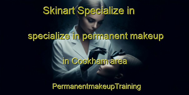 Skinart Specialize in specialize in permanent makeup in Cookham area | PermanentmakeupTraining | PermanentmakeupClasses | SkinartTraining-United Kingdom