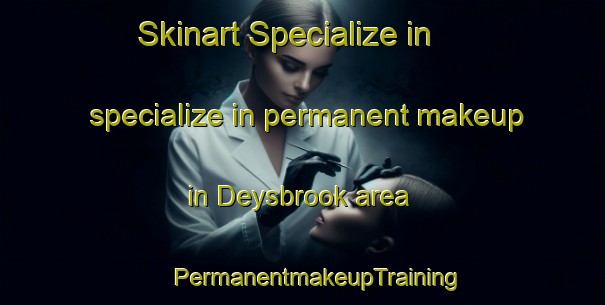 Skinart Specialize in specialize in permanent makeup in Deysbrook area | #PermanentmakeupTraining #PermanentmakeupClasses #SkinartTraining-United Kingdom