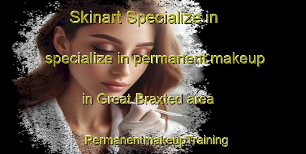 Skinart Specialize in specialize in permanent makeup in Great Braxted area | PermanentmakeupTraining | PermanentmakeupClasses | SkinartTraining-United Kingdom