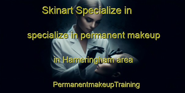 Skinart Specialize in specialize in permanent makeup in Hameringham area | #PermanentmakeupTraining #PermanentmakeupClasses #SkinartTraining-United Kingdom