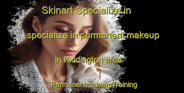 Skinart Specialize in specialize in permanent makeup in Kiddington area | PermanentmakeupTraining | PermanentmakeupClasses | SkinartTraining-United Kingdom