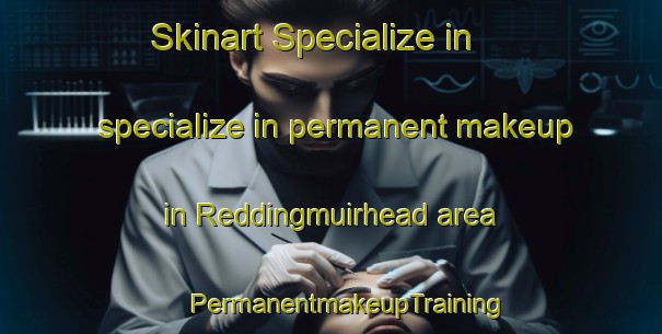 Skinart Specialize in specialize in permanent makeup in Reddingmuirhead area | #PermanentmakeupTraining #PermanentmakeupClasses #SkinartTraining-United Kingdom